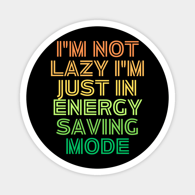 I'm Not Lazy I'm Just Energy Saving Mode Magnet by Prime Quality Designs